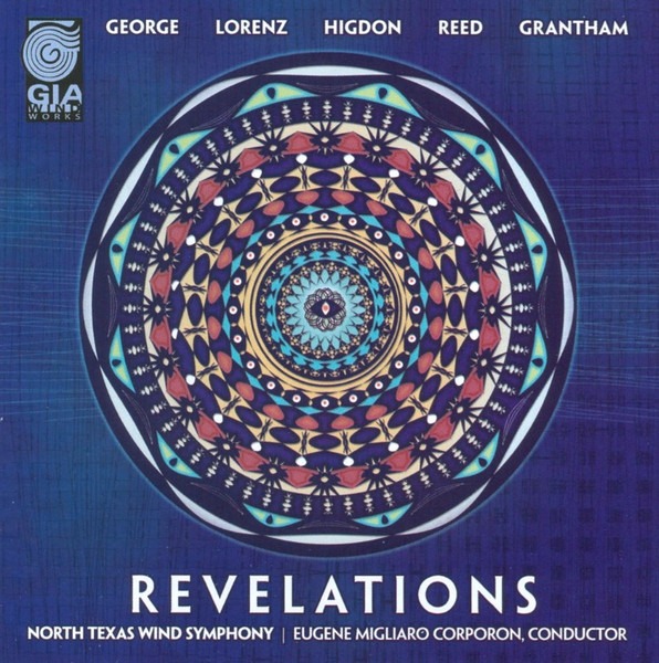Revelations – George*, Lorenz*, Higdon*, Reed*, Grantham*, North Texas Wind Symphony, Eugene Migliaro Corporon*